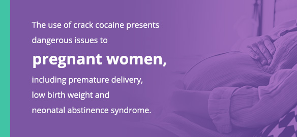 The use of crack cocaine presents dangerous issues to pregnant women, including premature delivery, low birth weight and neonatal abstinence syndrome.